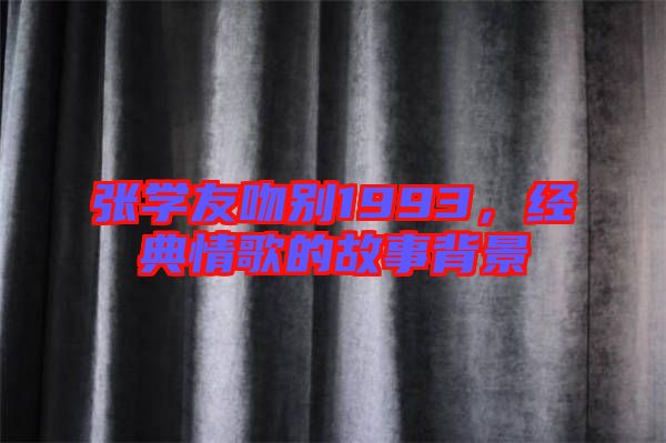 張學友吻別1993，經典情歌的故事背景