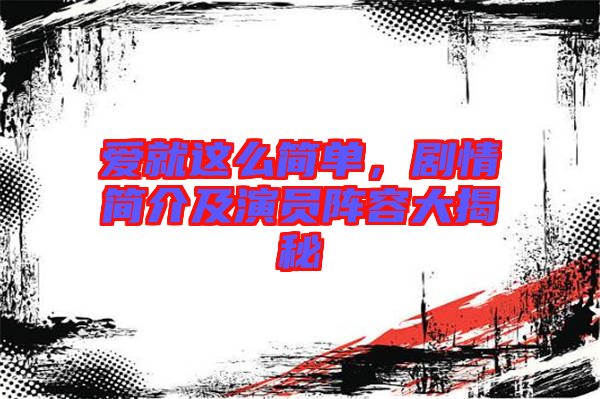 愛就這么簡(jiǎn)單,劇情簡(jiǎn)介及演員陣容大揭秘