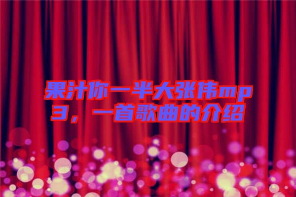果汁你一半大張偉mp3，一首歌曲的介紹