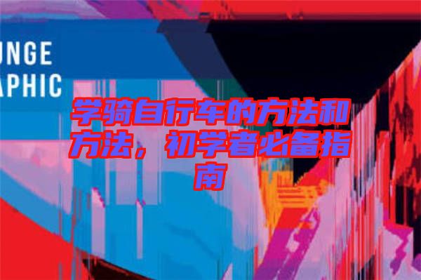 學騎自行車的方法和方法,初學者必備指南