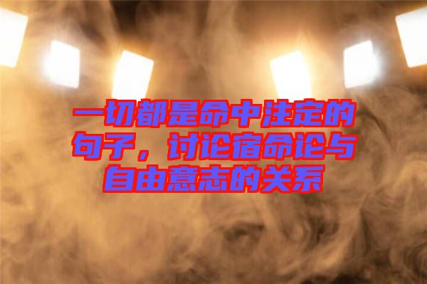 一切都是命中注定的句子，討論宿命論與自由意志的關系