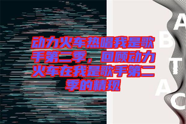 動力火車熱唱我是歌手第二季,回顧動力火車在我是歌手第二季的精現(xiàn)