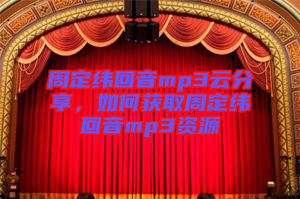 周定緯回音mp3云分享，如何獲取周定緯回音mp3資源