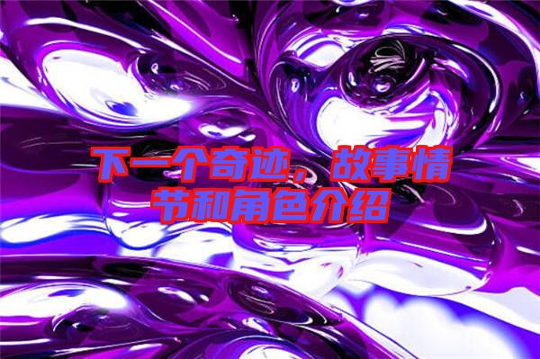 下一個奇跡,故事情節和角色介紹