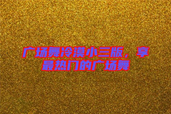 廣場舞冷漠小三版，享最熱門的廣場舞