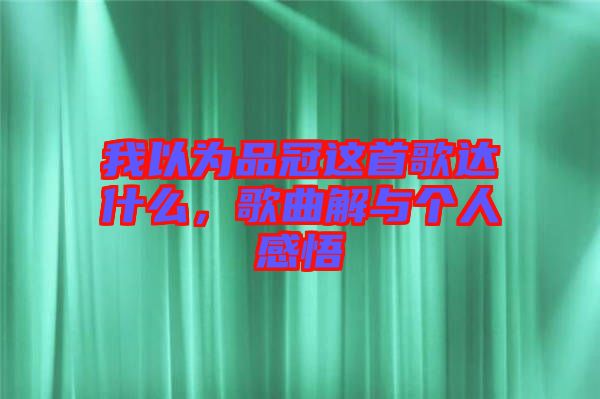 我以為品冠這首歌達(dá)什么,歌曲解與個(gè)人感悟