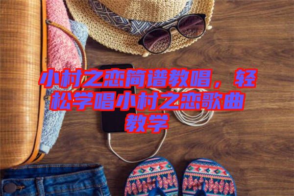 小村之戀簡譜教唱,輕松學唱小村之戀歌曲教學