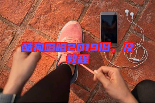 酷狗唱唱2019舊,及教程
