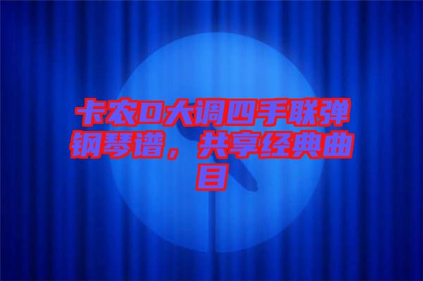 卡農(nóng)D大調(diào)四手聯(lián)彈鋼琴譜,共享經(jīng)典曲目