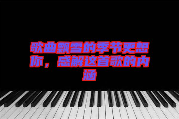 歌曲飄雪的季節(jié)更想你,感解這首歌的內(nèi)涵