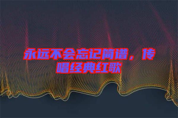 永遠不會忘記簡譜，傳唱經典紅歌