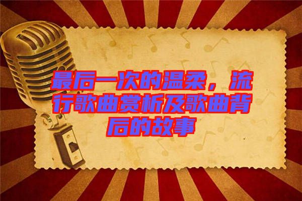 最后一次的溫柔，流行歌曲賞析及歌曲背后的故事
