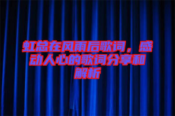 虹總在風雨后歌詞,感動人心的歌詞分享和解析