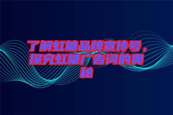 了解虹糖品牌宣傳號(hào),探究虹糖廣告詞的奧秘