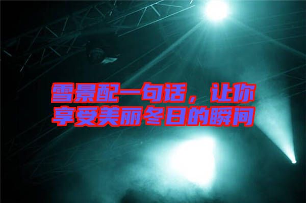 雪景配一句話，讓你享受美麗冬日的瞬間