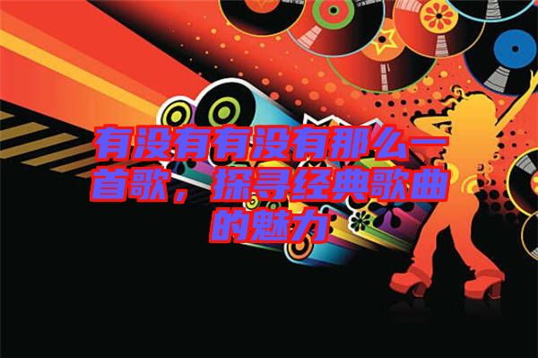 有沒有有沒有那么一首歌，探尋經典歌曲的魅力