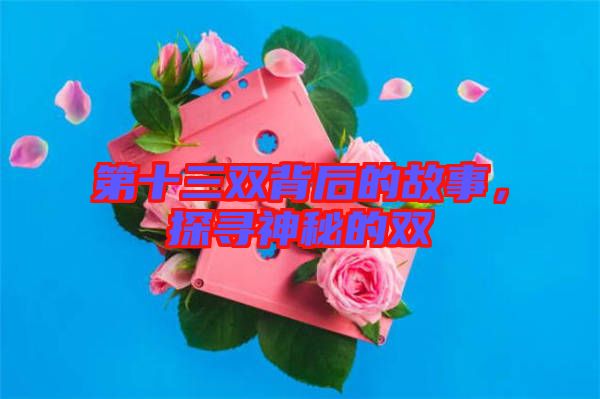 第十三雙背后的故事,探尋神秘的雙