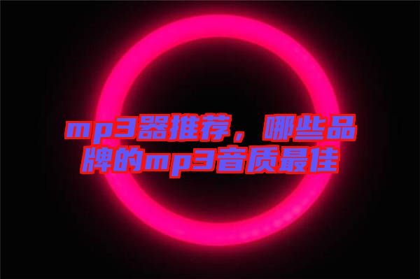 mp3器推薦，哪些品牌的mp3音質(zhì)最佳
