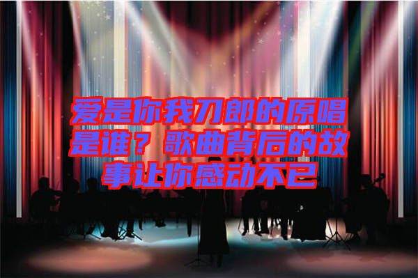 愛是你我刀郎的原唱是誰？歌曲背后的故事讓你感動不已