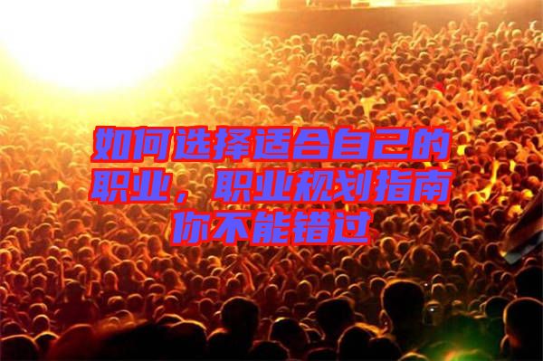 如何選擇適合自己的職業(yè),職業(yè)規(guī)劃指南你不能錯過