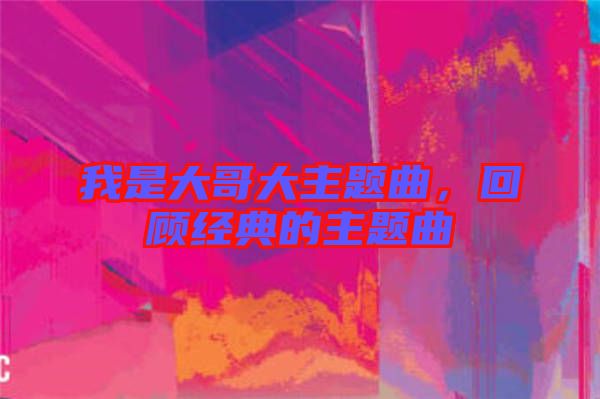 我是大哥大主題曲,回顧經典的主題曲