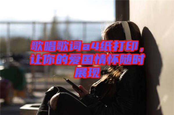 歌唱歌詞a4紙打印，讓你的愛國情懷隨時展現