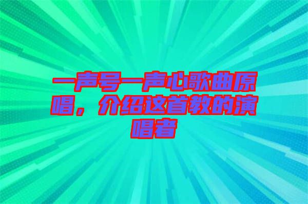 一聲號(hào)一聲心歌曲原唱,介紹這首教的演唱者