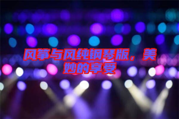風箏與風純鋼琴版,美妙的享受