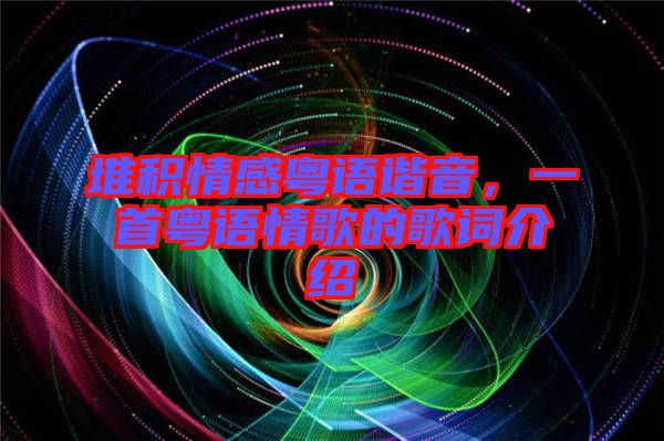 堆積情感粵語諧音，一首粵語情歌的歌詞介紹