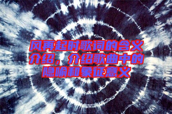 風再起時歌詞的含義介紹，介紹歌曲中的隱喻和象征意義
