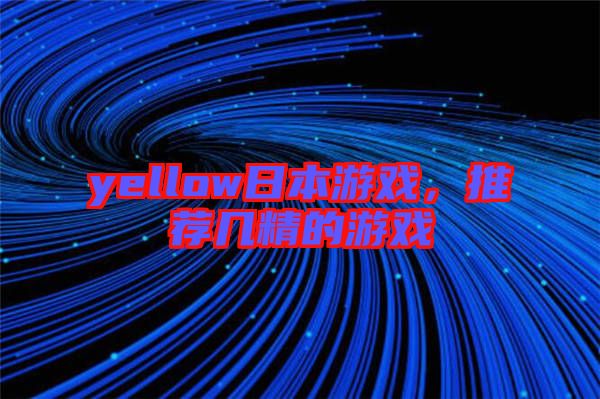 yellow日本游戲，推薦幾精的游戲