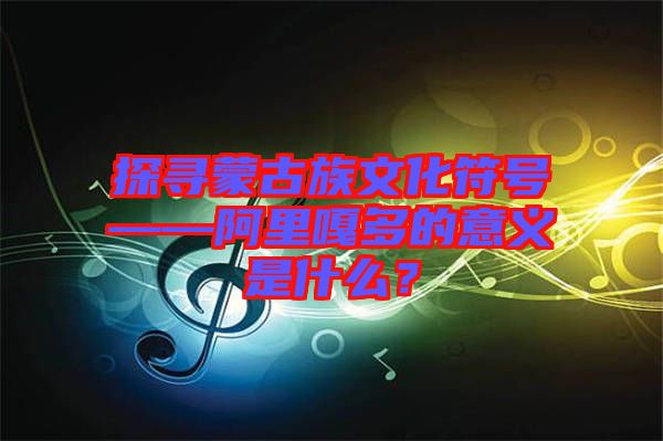 探尋蒙古族文化符號——阿里嘎多的意義是什么?