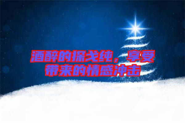 酒醉的探戈純,享受帶來(lái)的情感沖擊