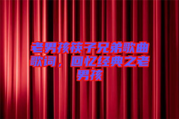 老男孩筷子兄弟歌曲歌詞,回憶經(jīng)典之老男孩