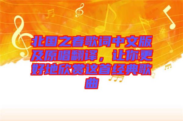 北國之春歌詞中文版及原唱翻譯,讓你更好地欣賞這首經(jīng)典歌曲