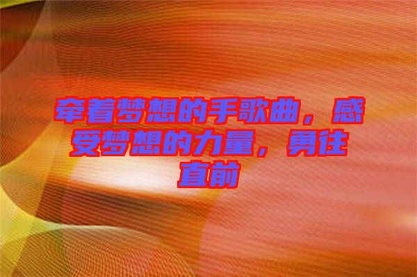 牽著夢想的手歌曲,感受夢想的力量,勇往直前