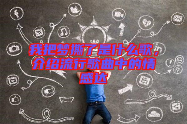 我把夢(mèng)撕了是什么歌,介紹流行歌曲中的情感達(dá)