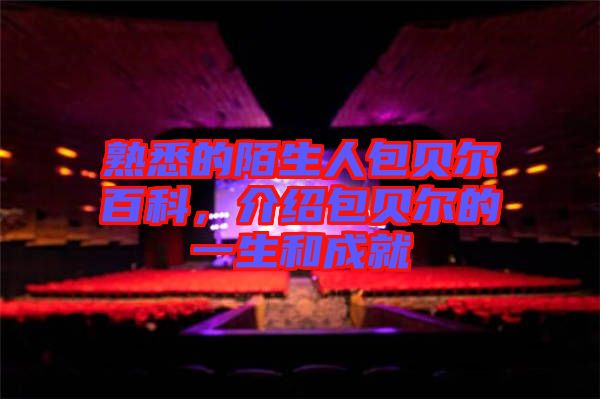 熟悉的陌生人包貝爾百科，介紹包貝爾的一生和成就