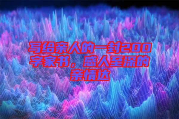 寫給親人的一封200字家書,感人至深的親情達