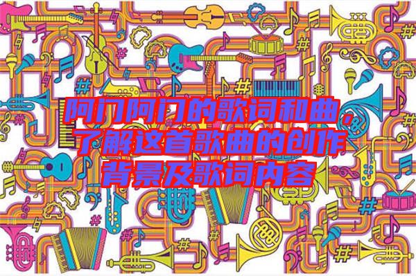阿門阿門的歌詞和曲,了解這首歌曲的創作背景及歌詞內容