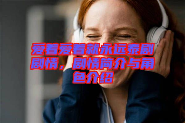 愛著愛著就永遠泰劇劇情，劇情簡介與角色介紹