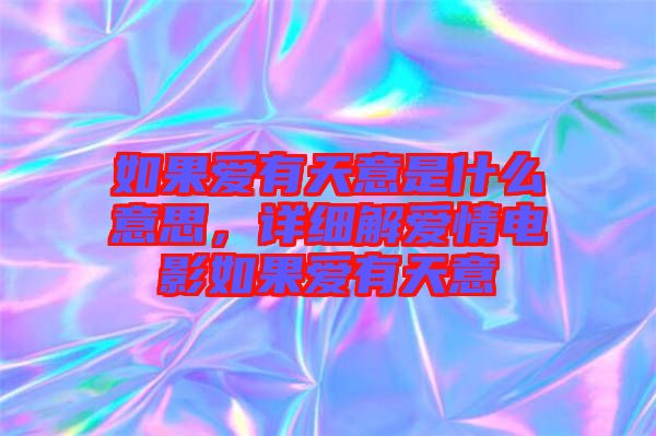 如果愛(ài)有天意是什么意思,詳細(xì)解愛(ài)情電影如果愛(ài)有天意