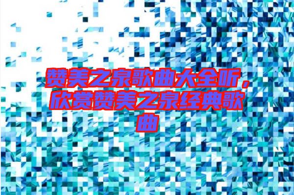 贊美之泉歌曲大全聽(tīng),欣賞贊美之泉經(jīng)典歌曲