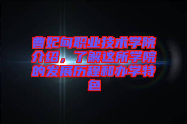 曹妃甸職業技術學院介紹，了解這所學院的發展歷程和辦學特色