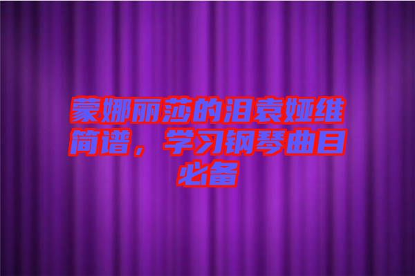 蒙娜麗莎的淚袁婭維簡譜,學習鋼琴曲目必備