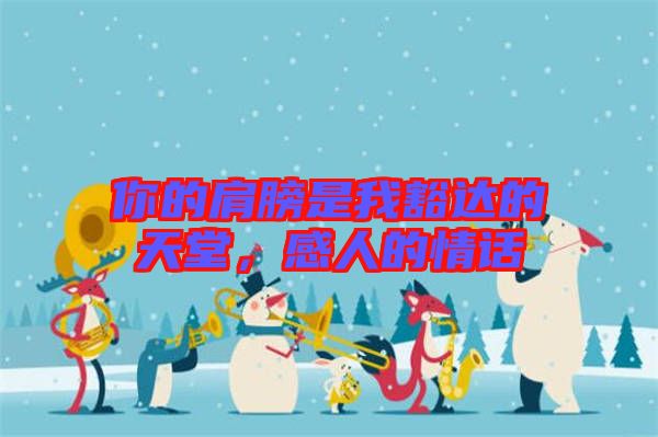 你的肩膀是我豁達的天堂,感人的情話