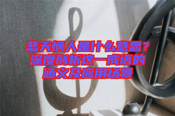 悲天憫人是什么意思?深度剖析這一成語的涵義及應用場景