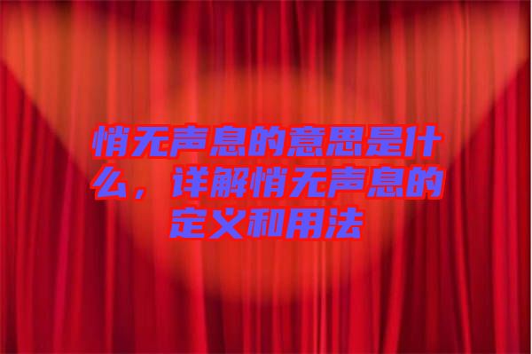 悄無聲息的意思是什么,詳解悄無聲息的定義和用法