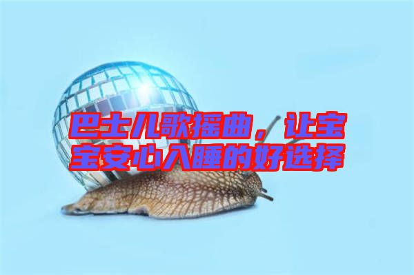 巴士兒歌搖曲，讓寶寶安心入睡的好選擇