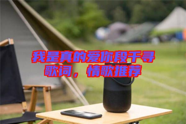我是真的愛(ài)你段千尋歌詞,情歌推薦